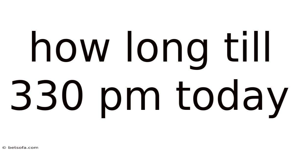 How Long Till 330 Pm Today