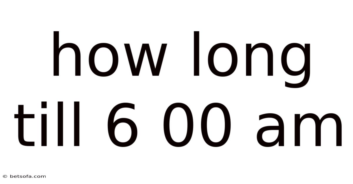 How Long Till 6 00 Am