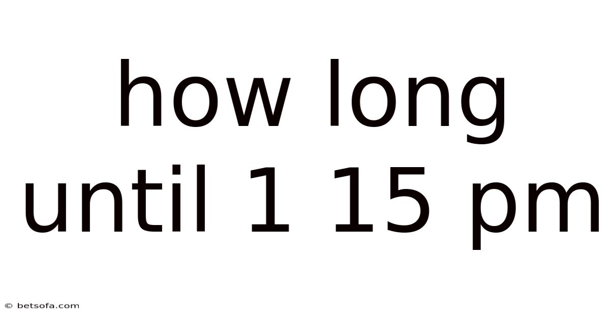 How Long Until 1 15 Pm