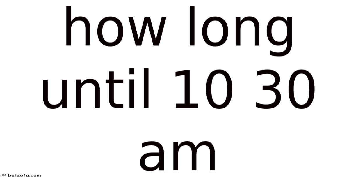 How Long Until 10 30 Am