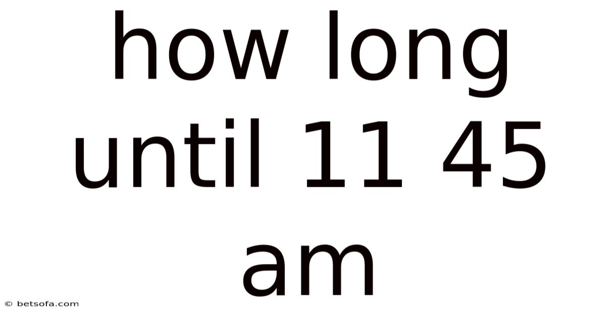How Long Until 11 45 Am