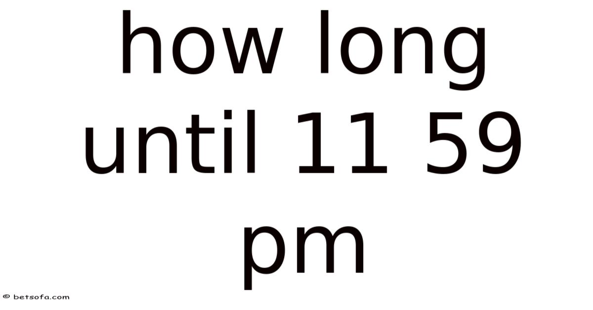 How Long Until 11 59 Pm