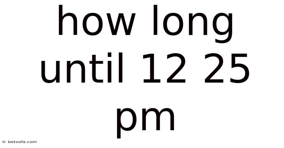 How Long Until 12 25 Pm