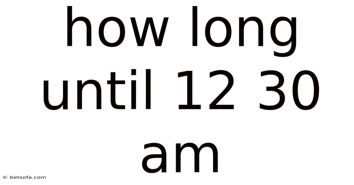 How Long Until 12 30 Am