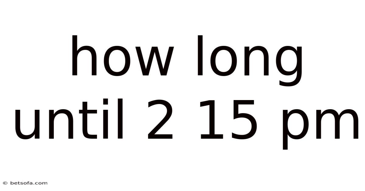 How Long Until 2 15 Pm