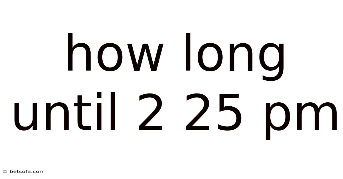 How Long Until 2 25 Pm