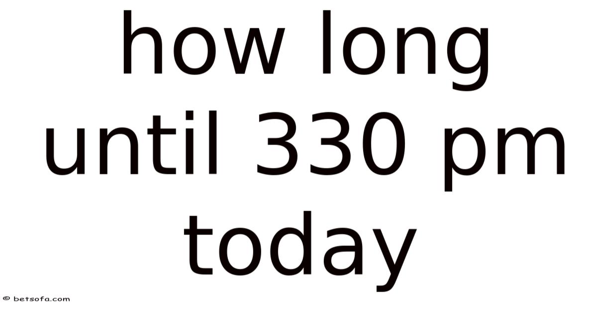 How Long Until 330 Pm Today