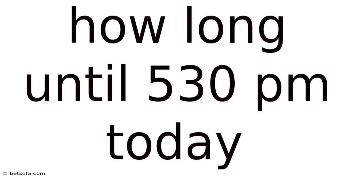 How Long Until 530 Pm Today