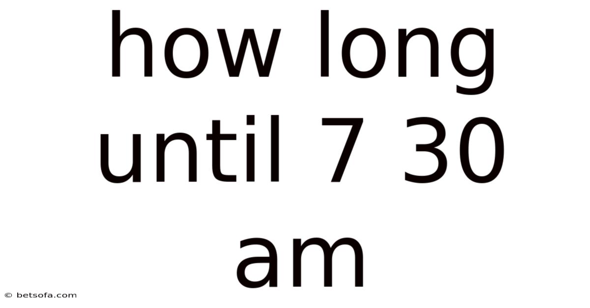How Long Until 7 30 Am