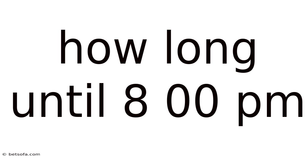 How Long Until 8 00 Pm