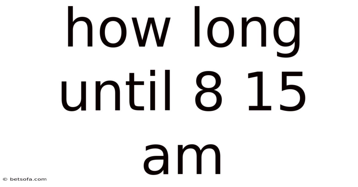 How Long Until 8 15 Am