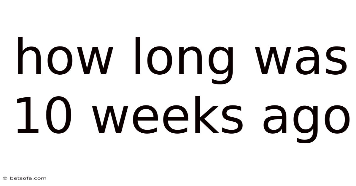How Long Was 10 Weeks Ago