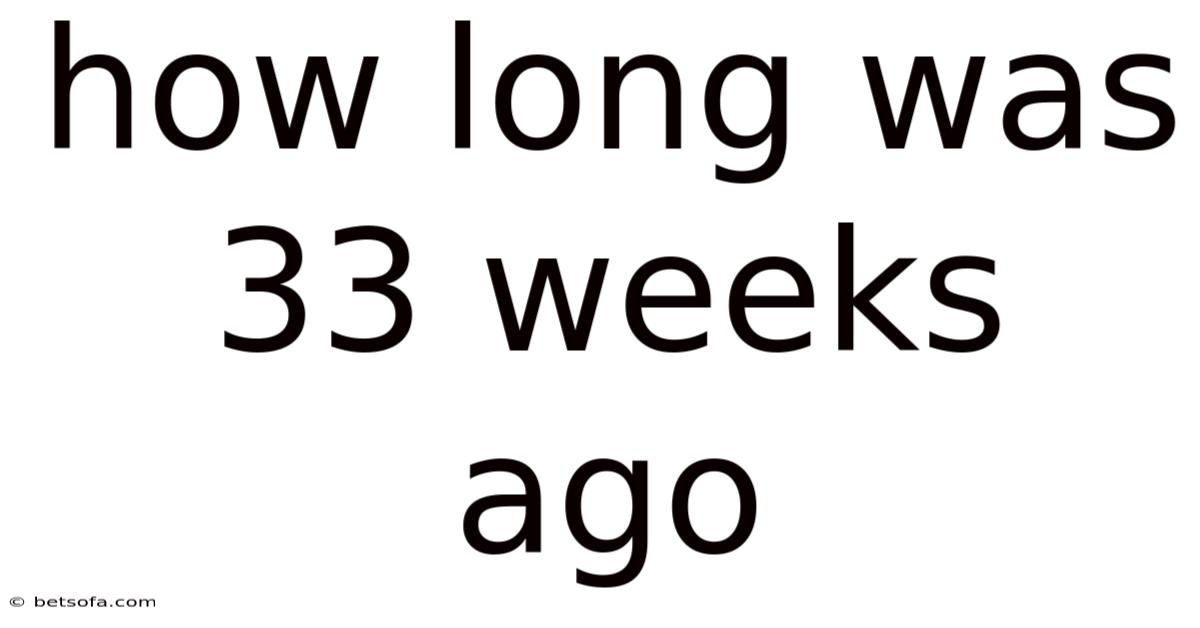 How Long Was 33 Weeks Ago