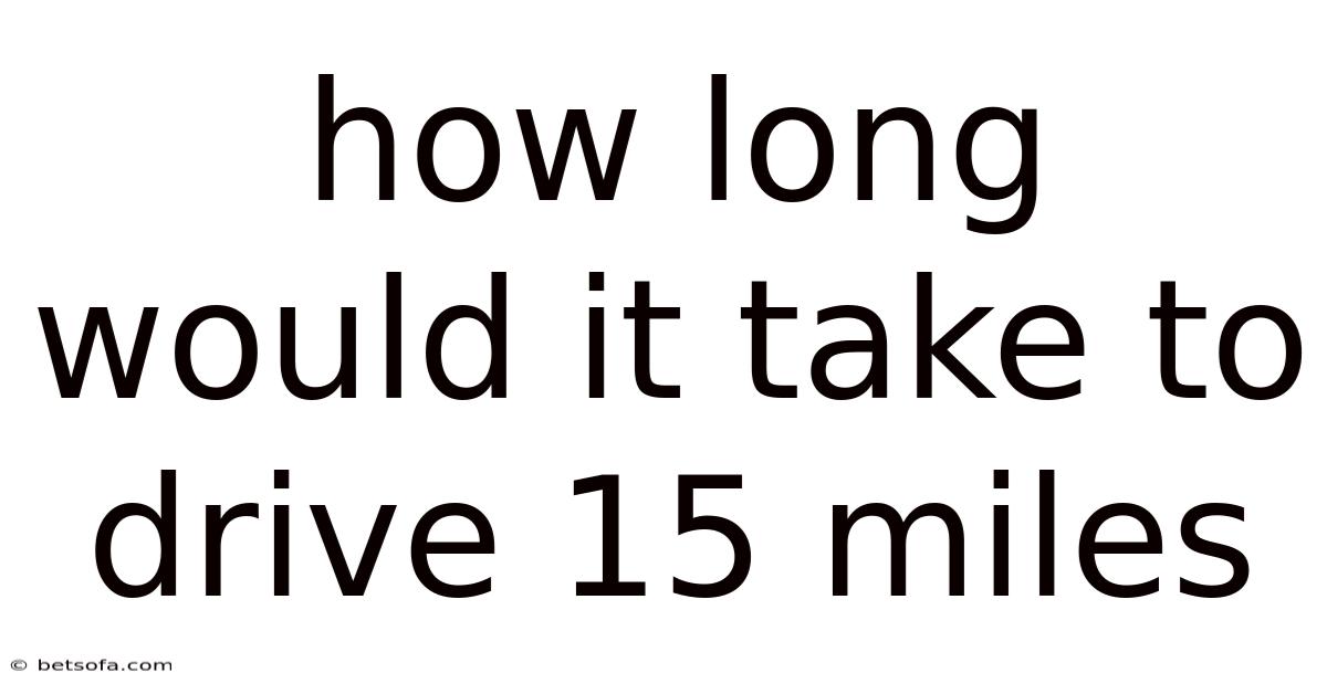 How Long Would It Take To Drive 15 Miles