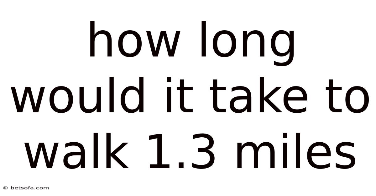 How Long Would It Take To Walk 1.3 Miles
