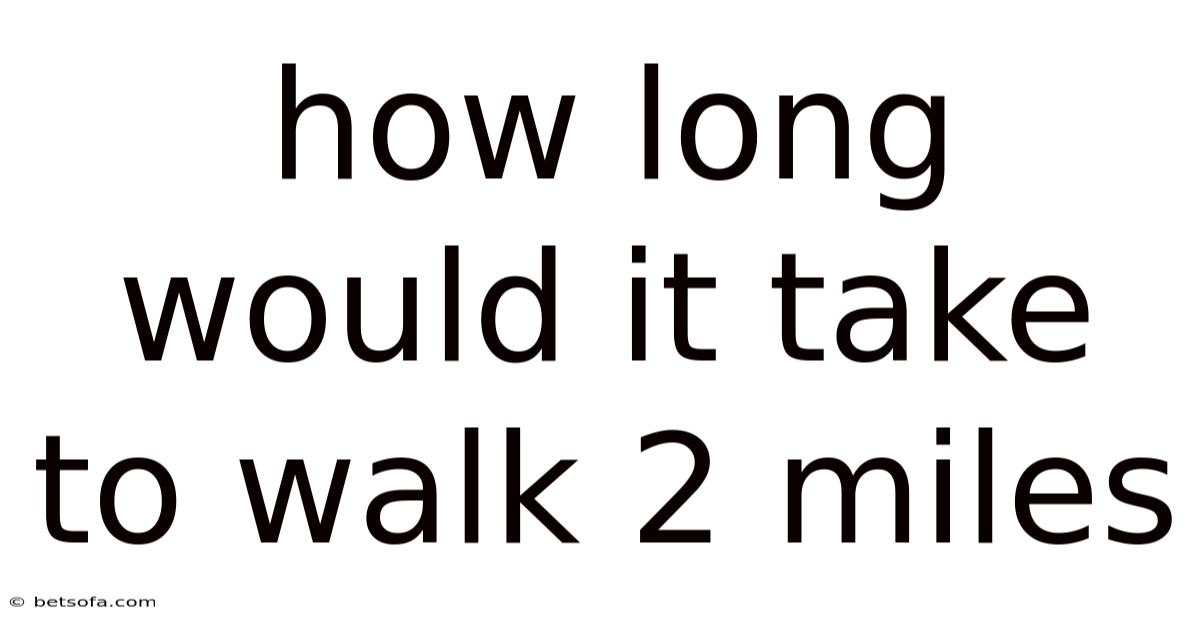 How Long Would It Take To Walk 2 Miles
