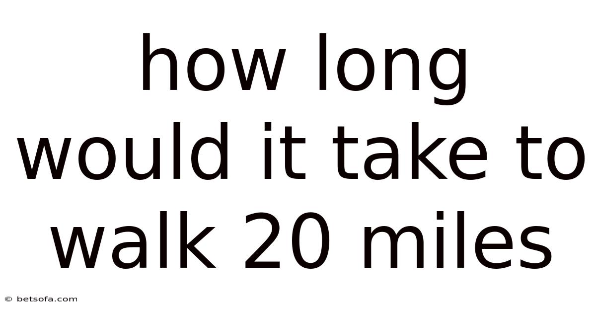 How Long Would It Take To Walk 20 Miles