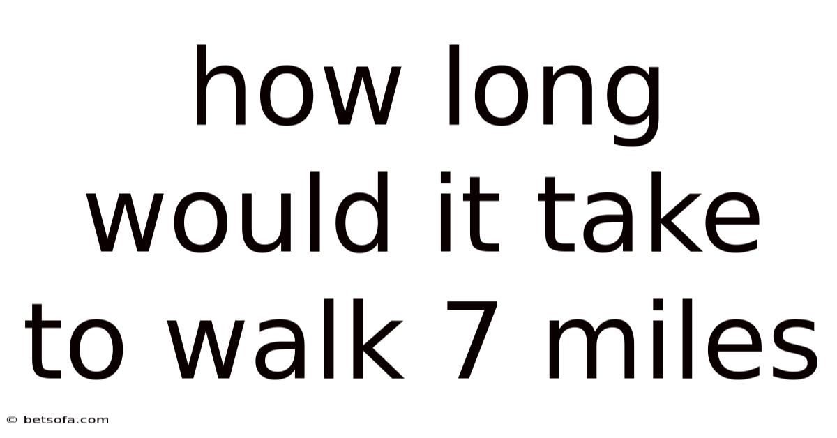 How Long Would It Take To Walk 7 Miles