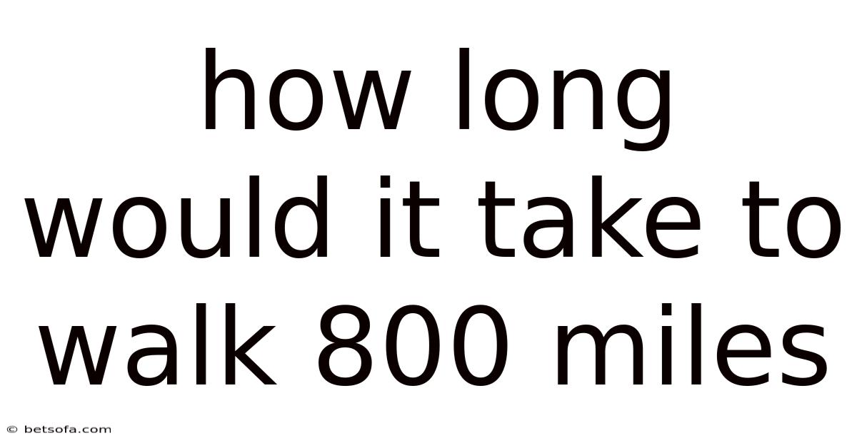 How Long Would It Take To Walk 800 Miles