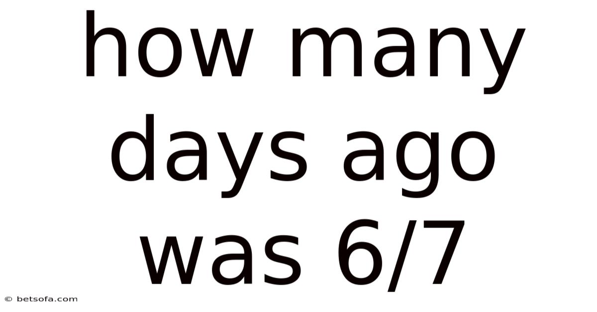 How Many Days Ago Was 6/7