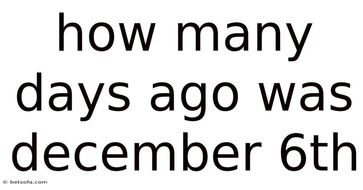 How Many Days Ago Was December 6th