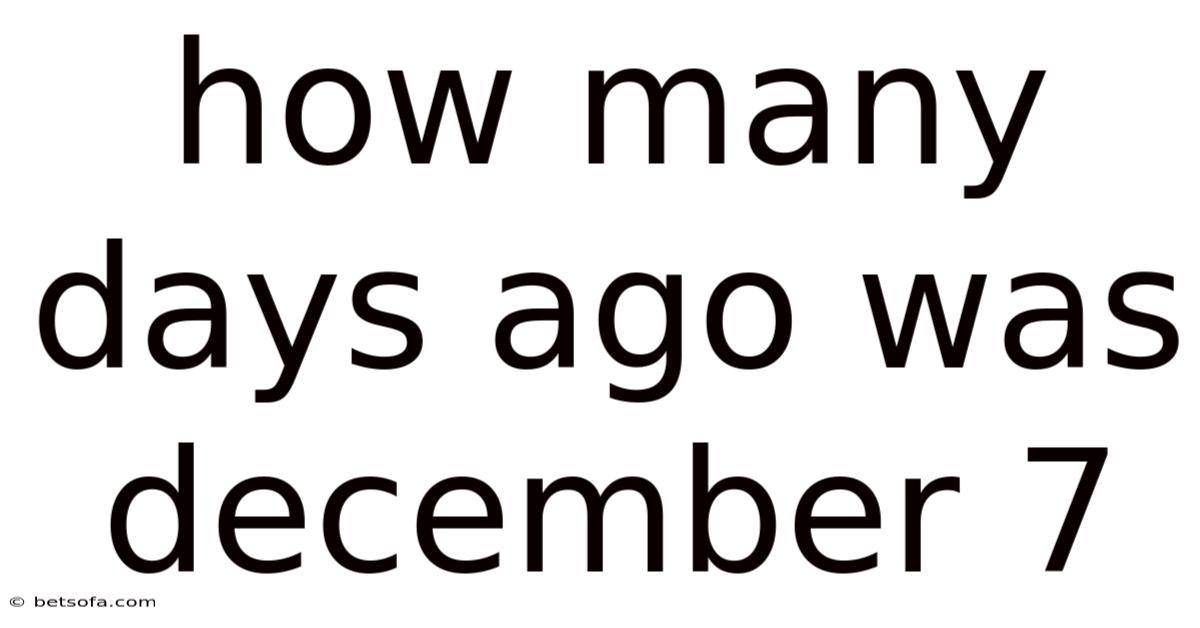 How Many Days Ago Was December 7