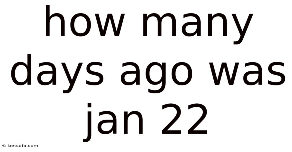 How Many Days Ago Was Jan 22