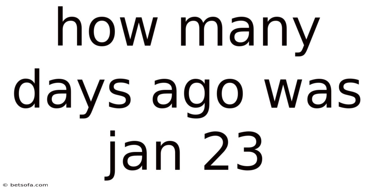 How Many Days Ago Was Jan 23