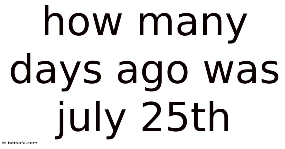 How Many Days Ago Was July 25th