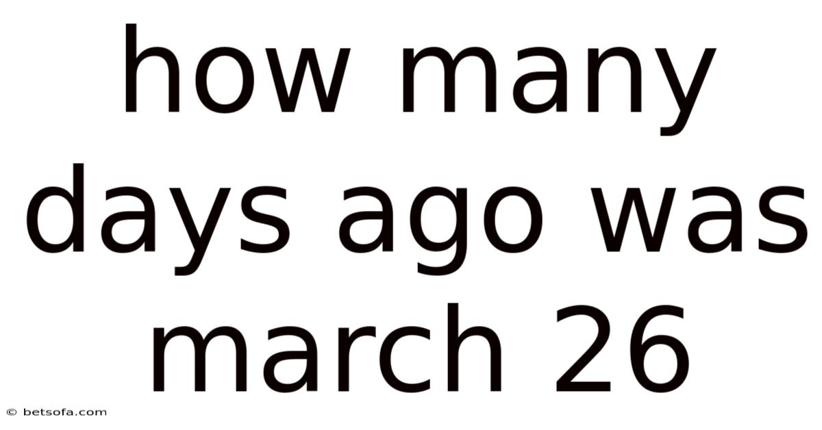 How Many Days Ago Was March 26