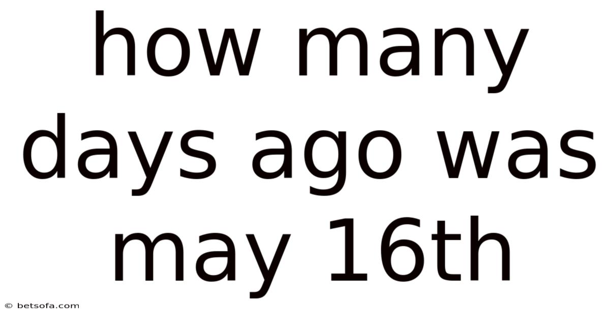 How Many Days Ago Was May 16th