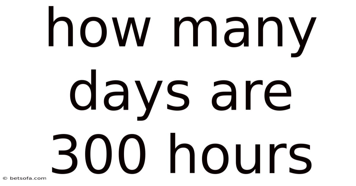 How Many Days Are 300 Hours