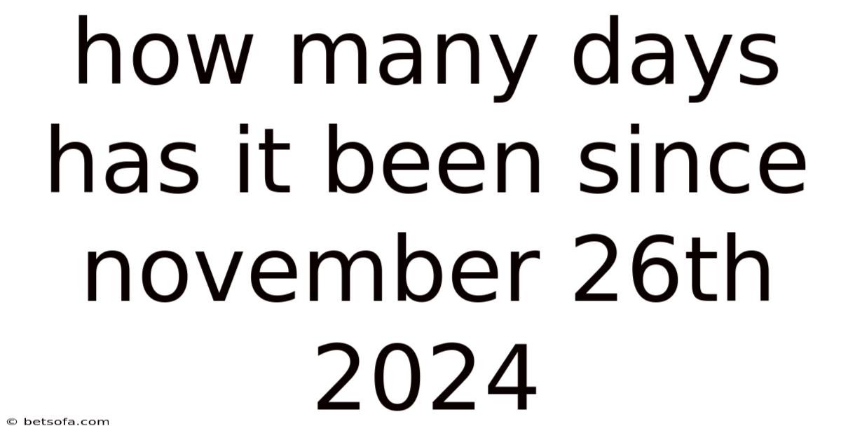 How Many Days Has It Been Since November 26th 2024
