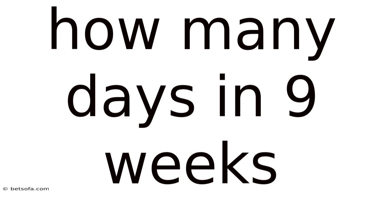 How Many Days In 9 Weeks
