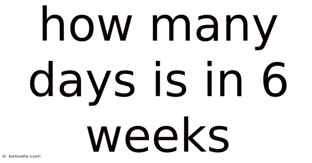How Many Days Is In 6 Weeks