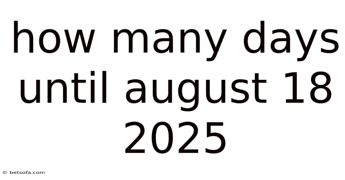 How Many Days Until August 18 2025