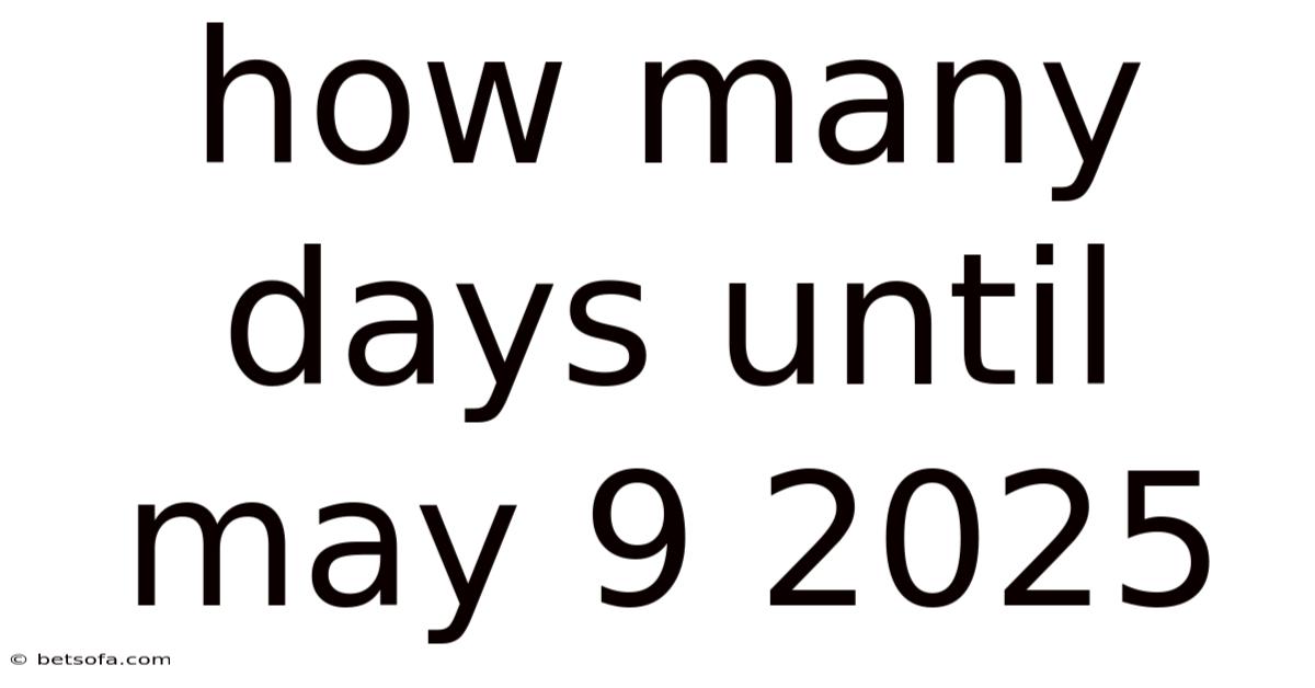 How Many Days Until May 9 2025