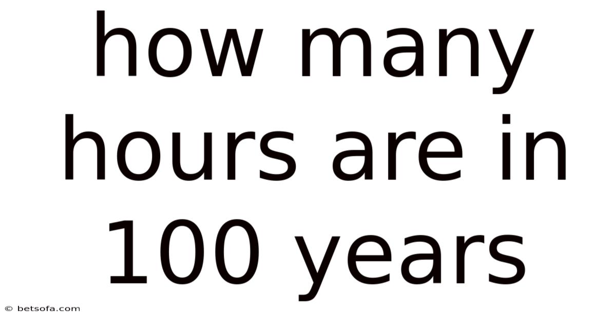 How Many Hours Are In 100 Years