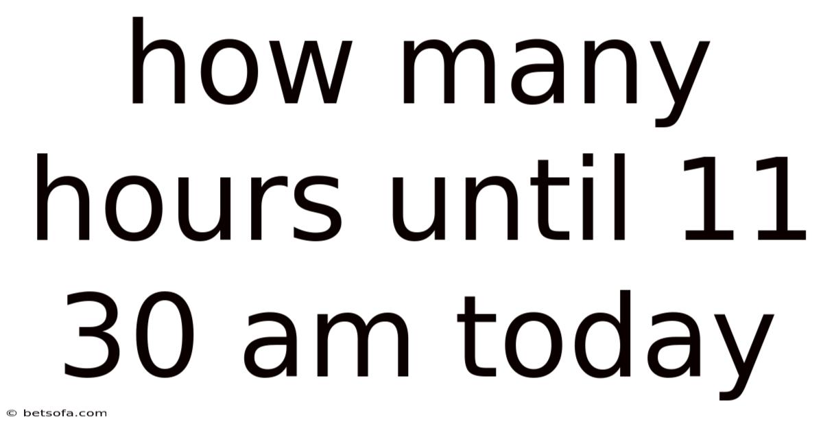 How Many Hours Until 11 30 Am Today