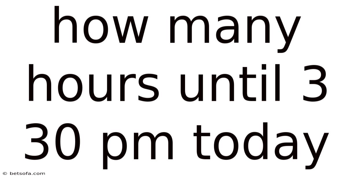 How Many Hours Until 3 30 Pm Today