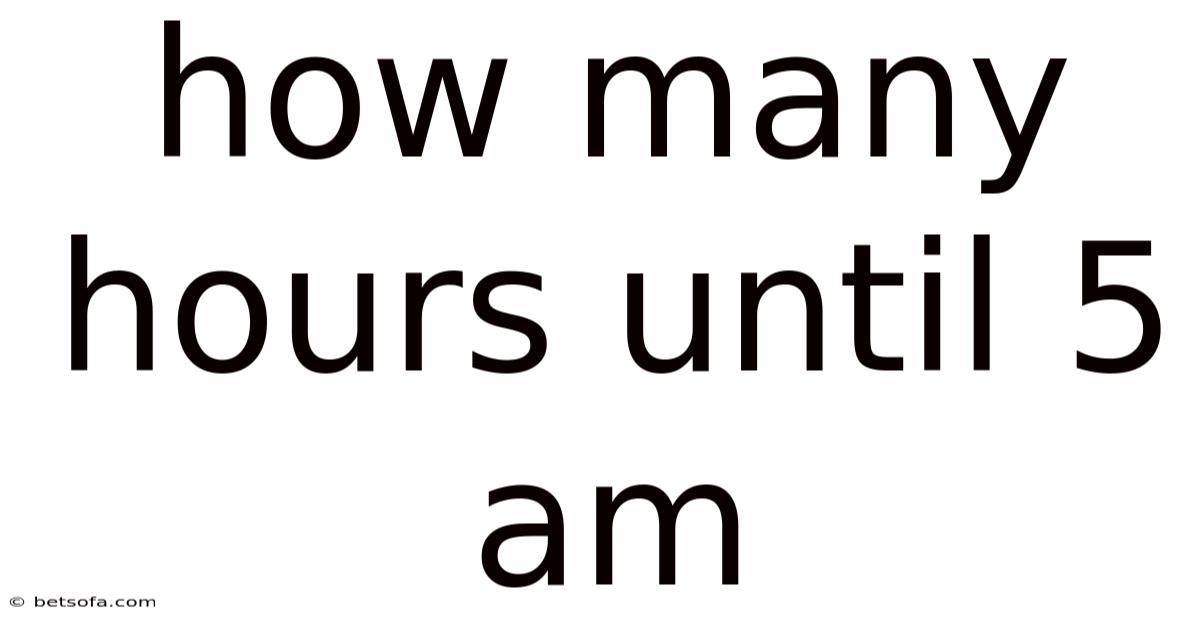 How Many Hours Until 5 Am