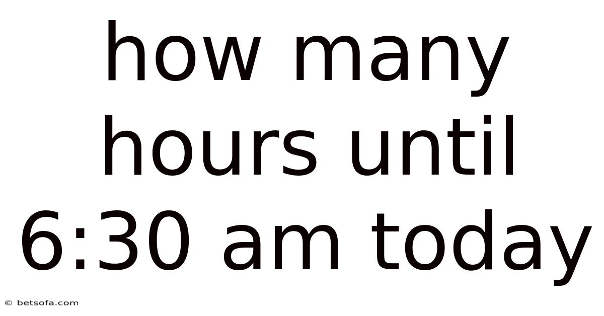 How Many Hours Until 6:30 Am Today