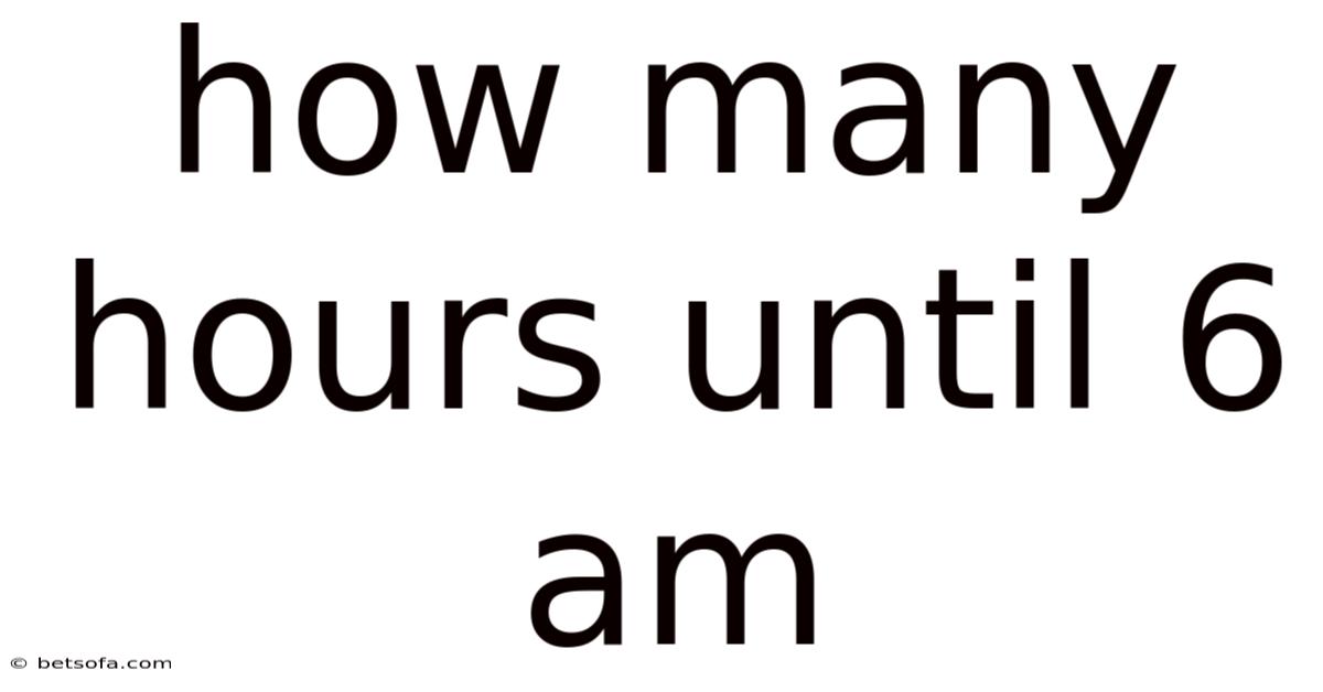 How Many Hours Until 6 Am