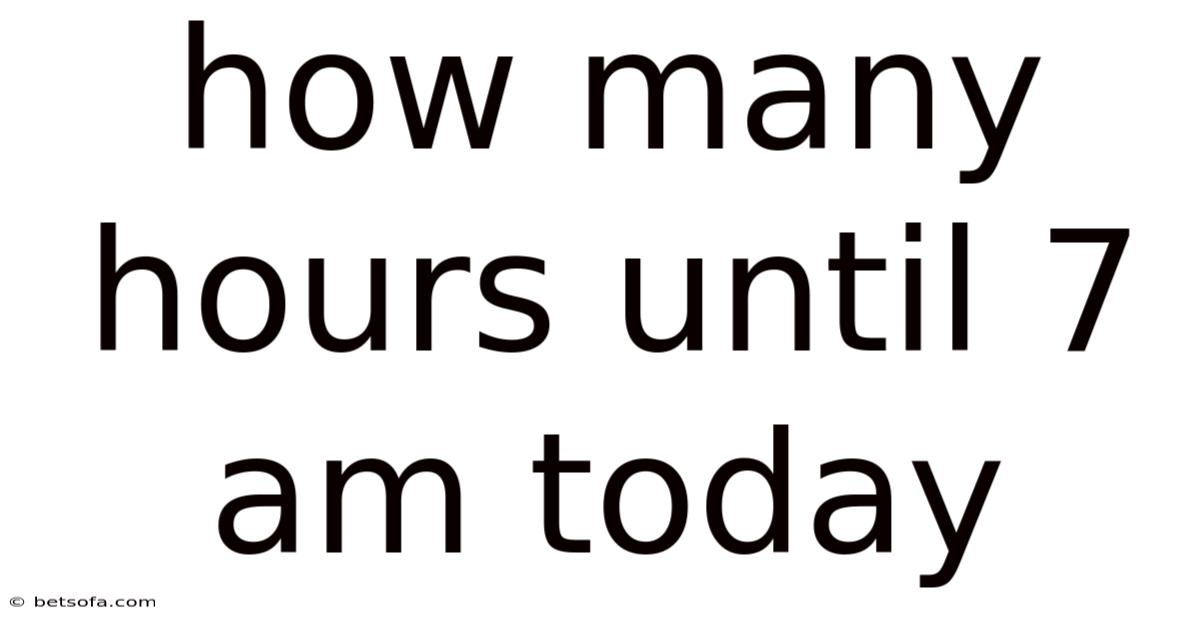 How Many Hours Until 7 Am Today