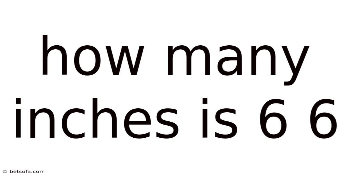 How Many Inches Is 6 6