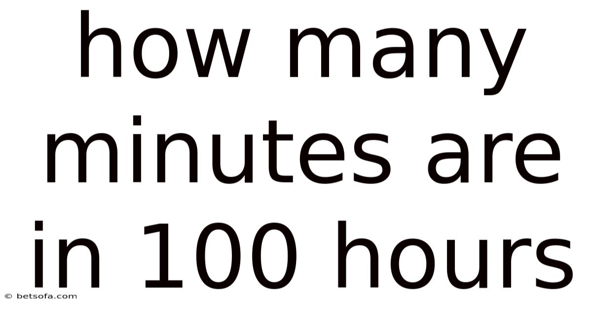 How Many Minutes Are In 100 Hours