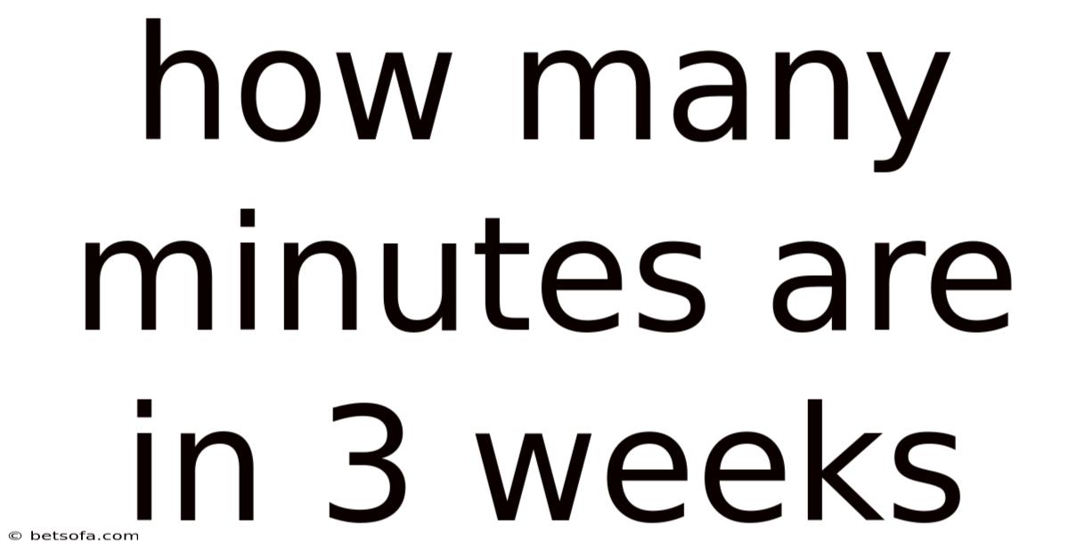 How Many Minutes Are In 3 Weeks