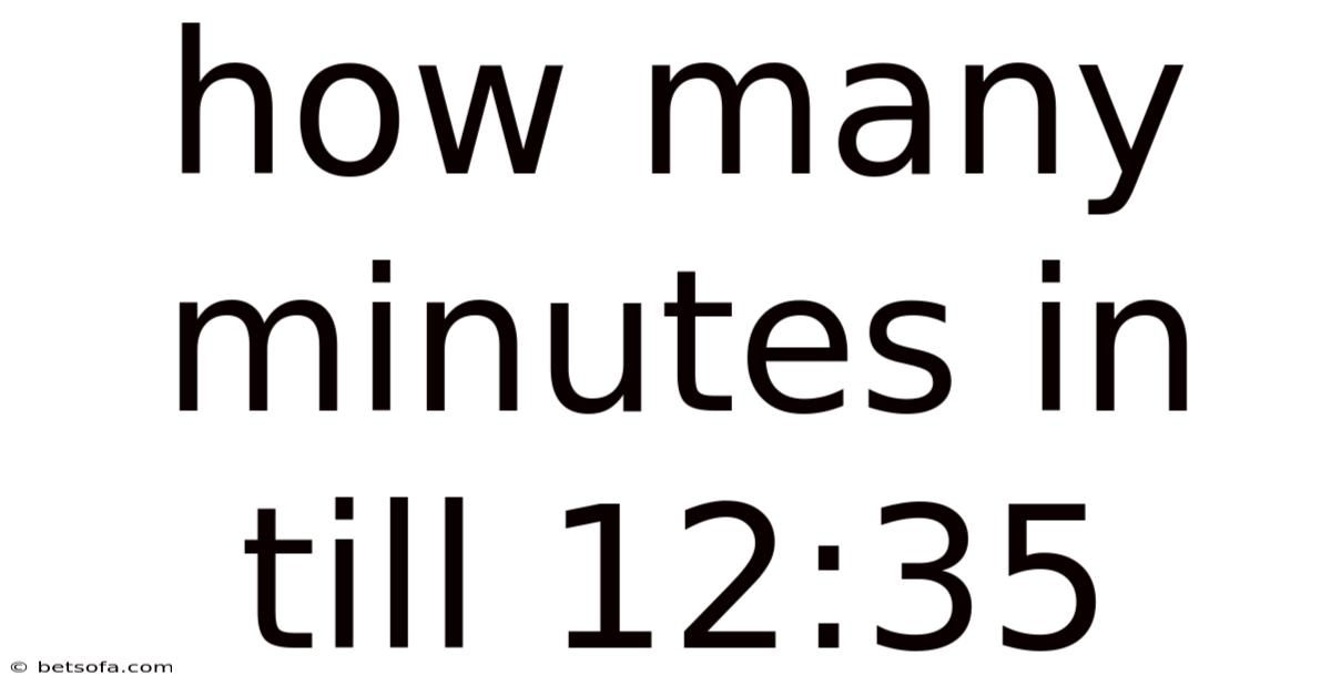 How Many Minutes In Till 12:35