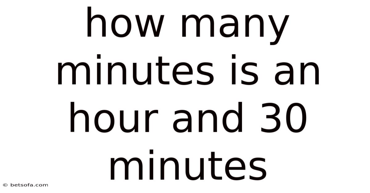 How Many Minutes Is An Hour And 30 Minutes