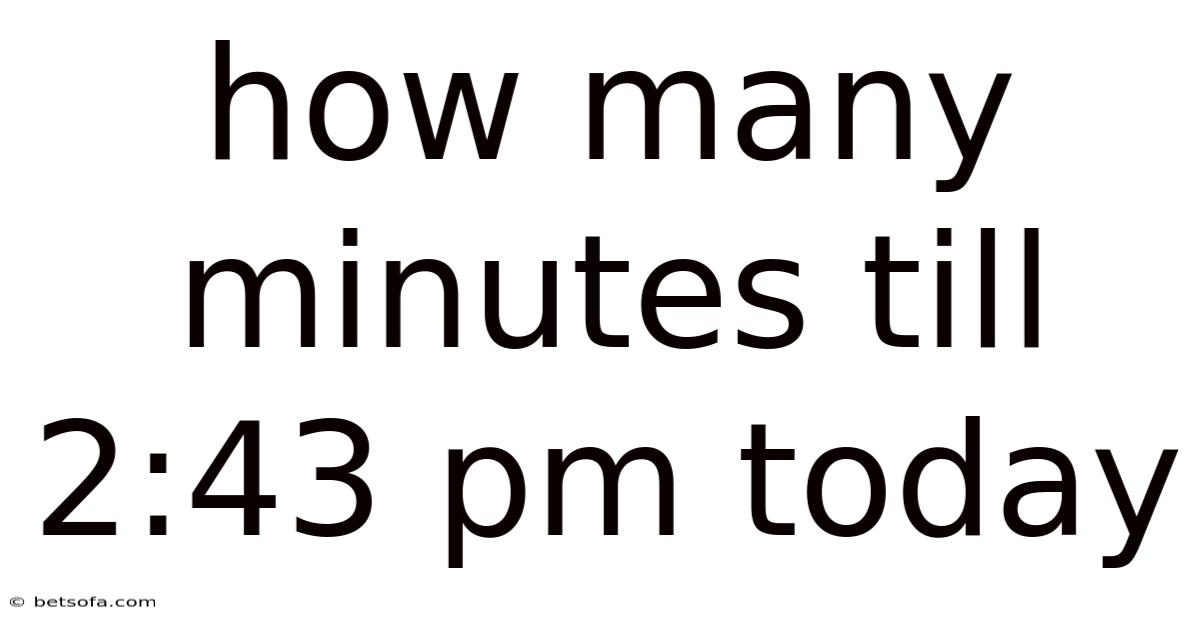 How Many Minutes Till 2:43 Pm Today